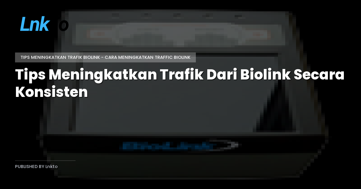 Tips Meningkatkan Trafik Dari Biolink Secara Konsisten