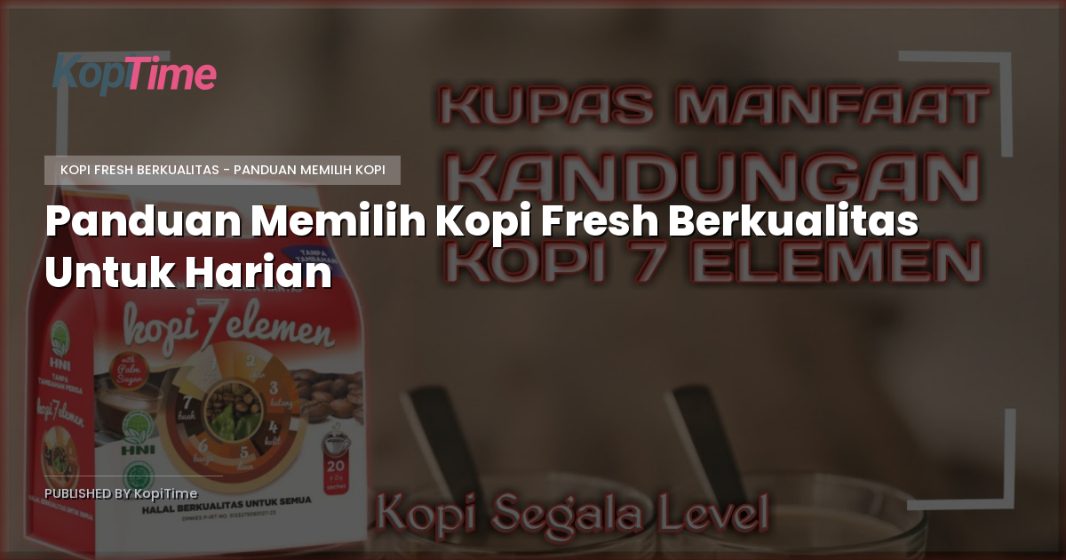 Panduan Memilih Kopi Fresh Berkualitas Untuk Harian