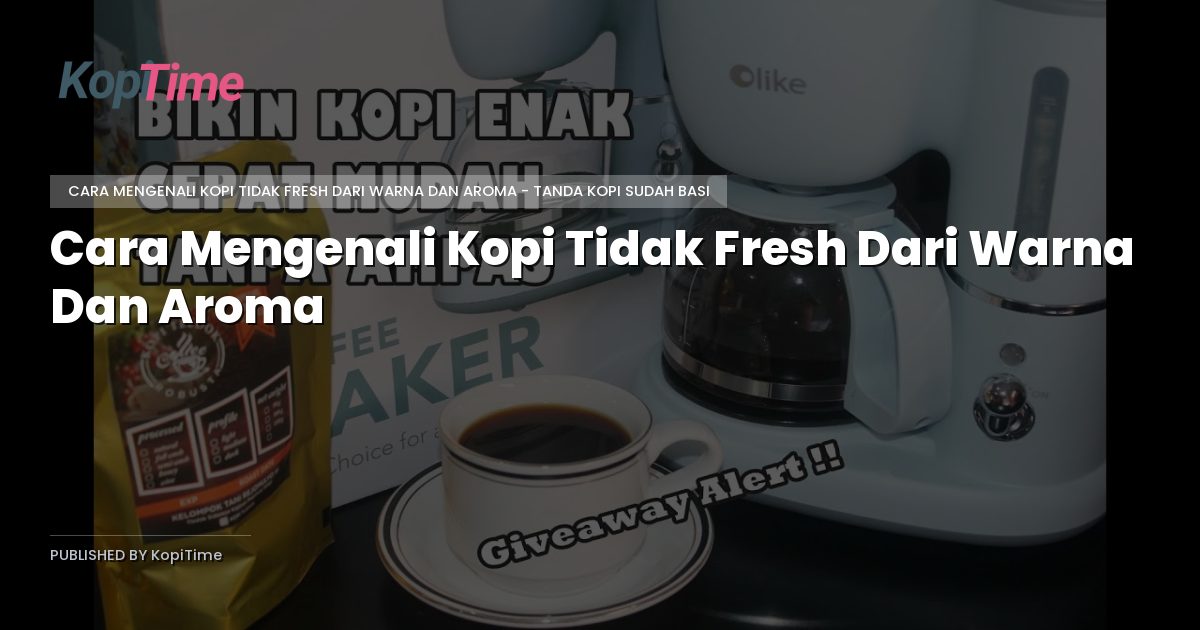 Cara Mengenali Kopi Tidak Fresh Dari Warna Dan Aroma
