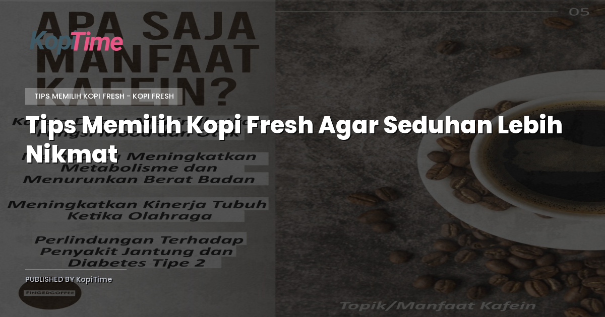 Tips Memilih Kopi Fresh Agar Seduhan Lebih Nikmat
