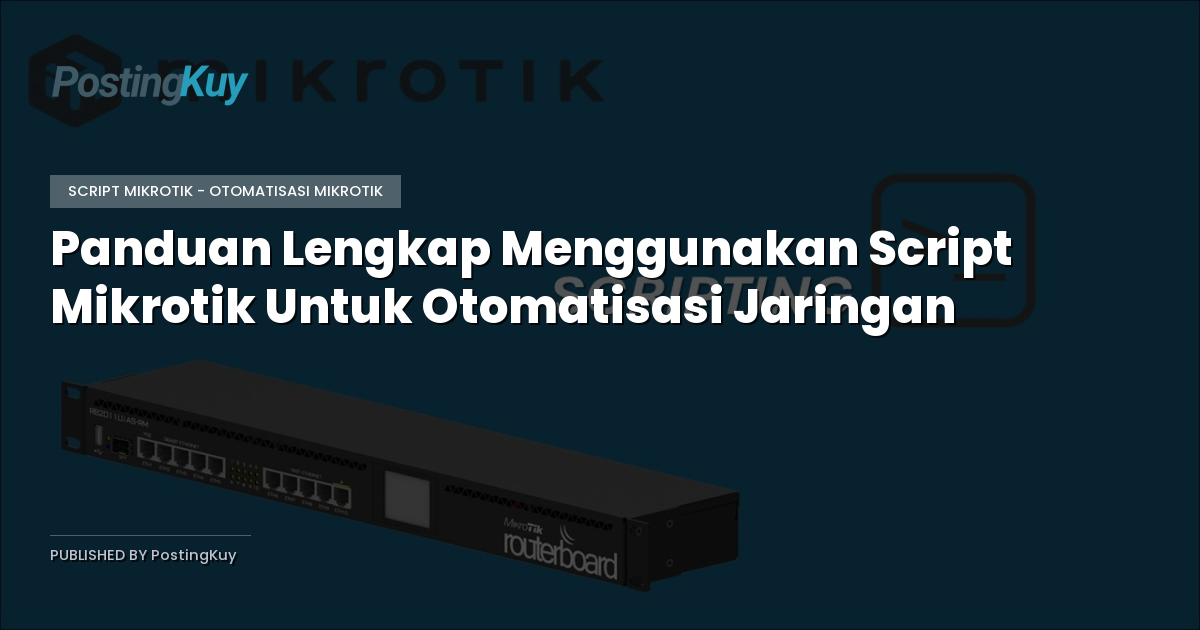Panduan Lengkap Menggunakan Script Mikrotik Untuk Otomatisasi Jaringan
