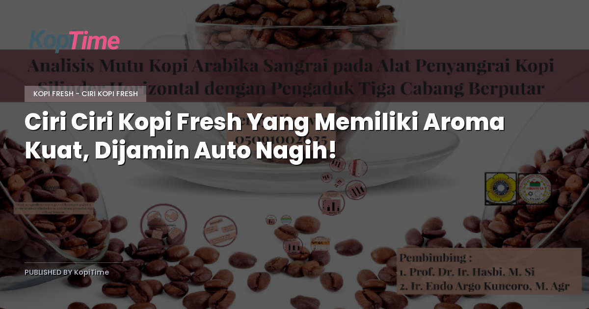 Ciri Ciri Kopi Fresh Yang Memiliki Aroma Kuat, Dijamin Auto Nagih!