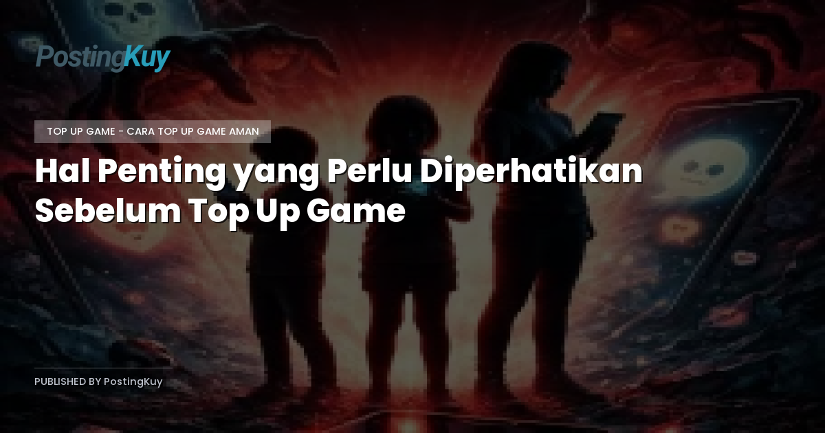 Hal Penting yang Perlu Diperhatikan Sebelum Top Up Game