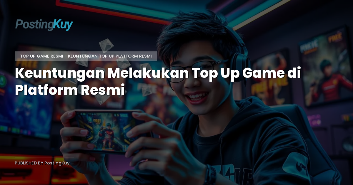 Keuntungan Melakukan Top Up Game di Platform Resmi