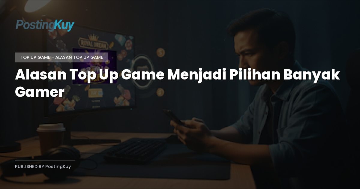 Alasan Top Up Game Menjadi Pilihan Banyak Gamer