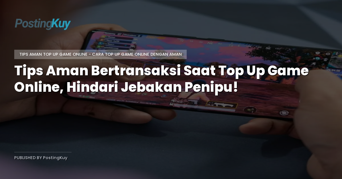 Tips Aman Bertransaksi Saat Top Up Game Online, Hindari Jebakan Penipu!