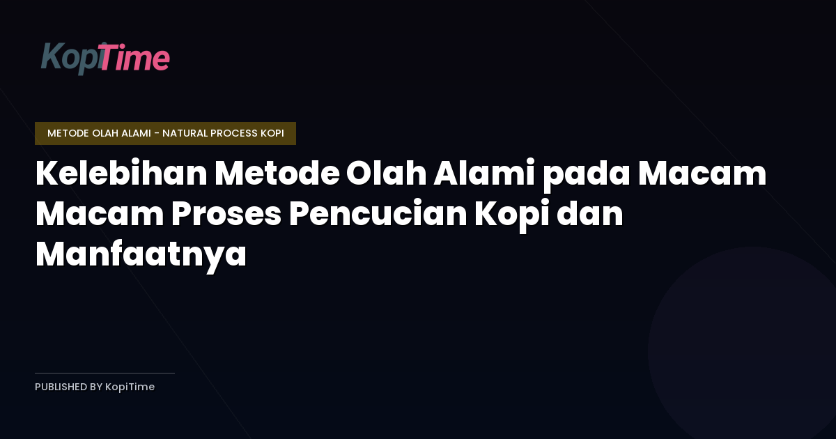 Kelebihan Metode Olah Alami pada Macam Macam Proses Pencucian Kopi dan Manfaatnya
