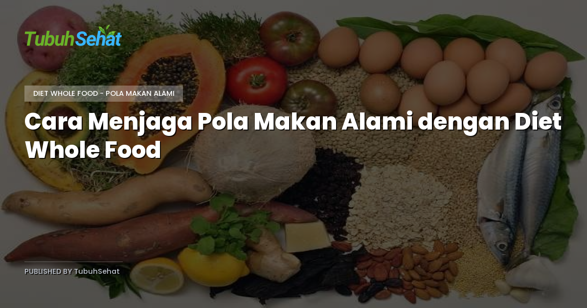 Cara Menjaga Pola Makan Alami dengan Diet Whole Food