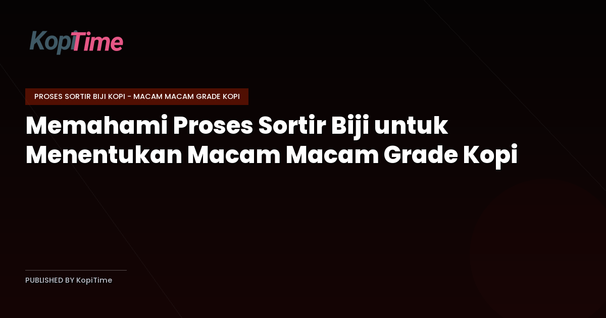 Memahami Proses Sortir Biji untuk Menentukan Macam Macam Grade Kopi