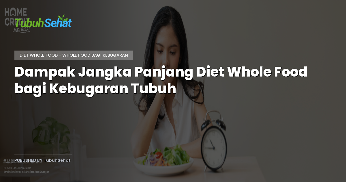 Dampak Jangka Panjang Diet Whole Food bagi Kebugaran Tubuh