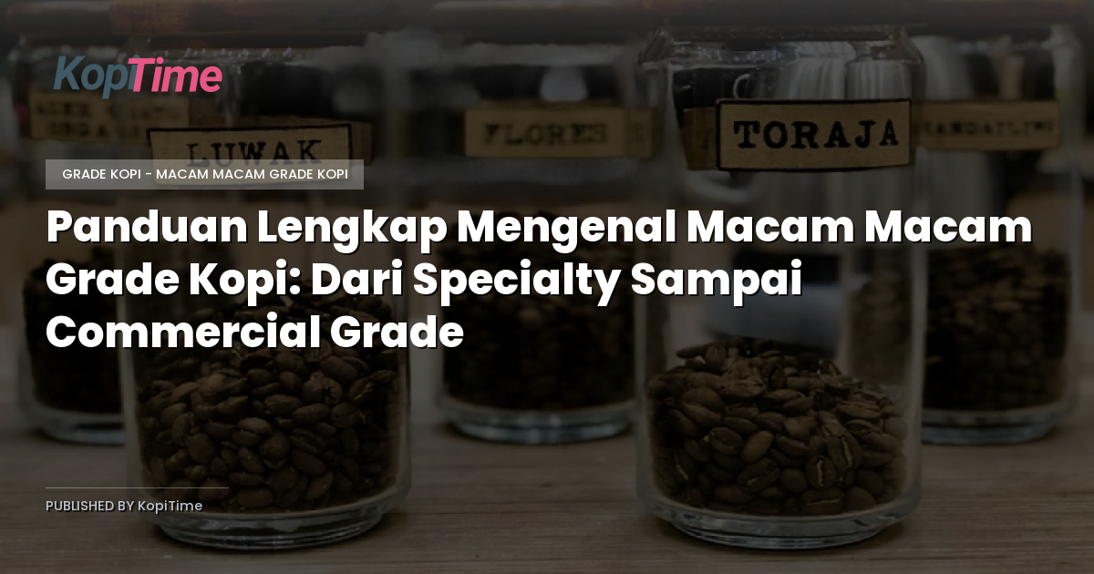 Panduan Lengkap Mengenal Macam Macam Grade Kopi: Dari Specialty Sampai Commercial Grade