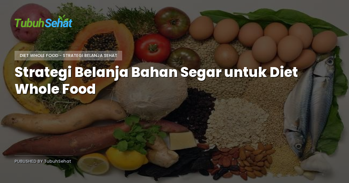 Strategi Belanja Bahan Segar untuk Diet Whole Food