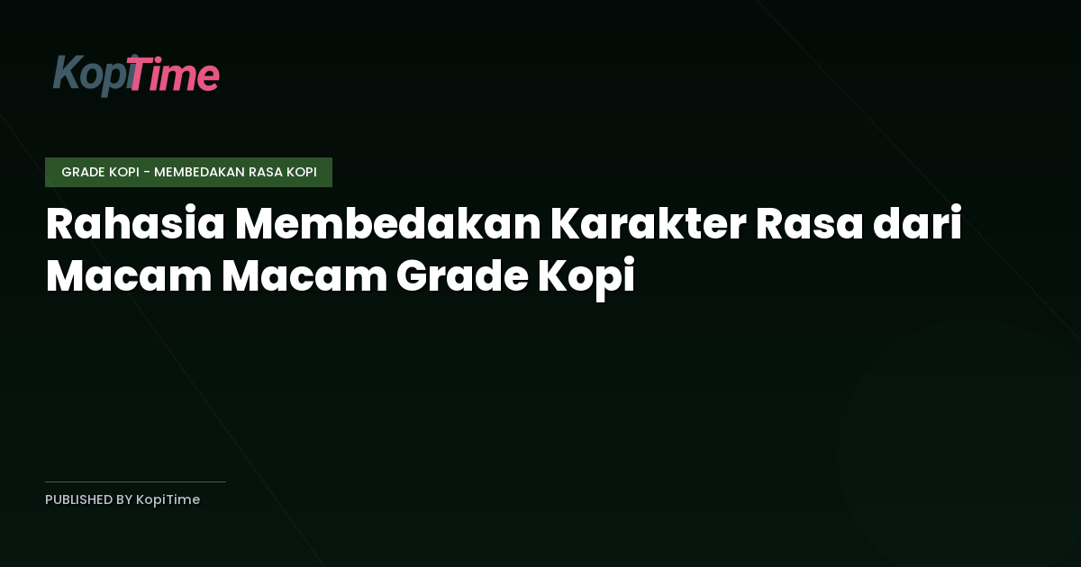 Rahasia Membedakan Karakter Rasa dari Macam Macam Grade Kopi