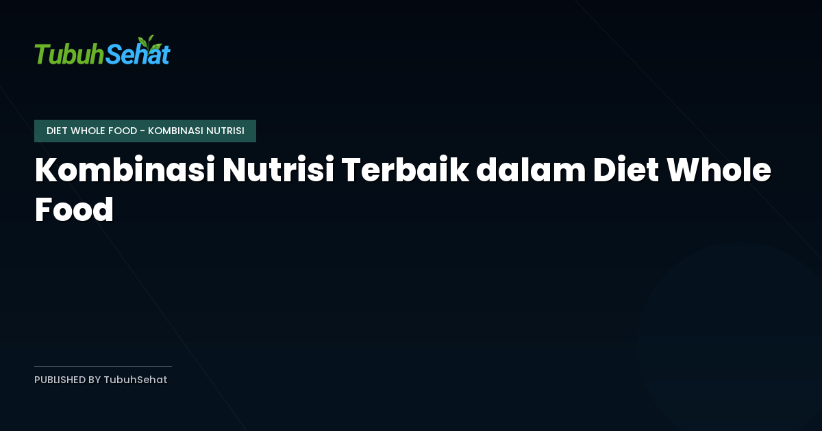 Kombinasi Nutrisi Terbaik dalam Diet Whole Food