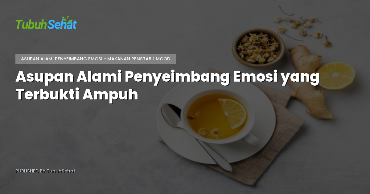 Asupan Alami Penyeimbang Emosi yang Terbukti Ampuh
