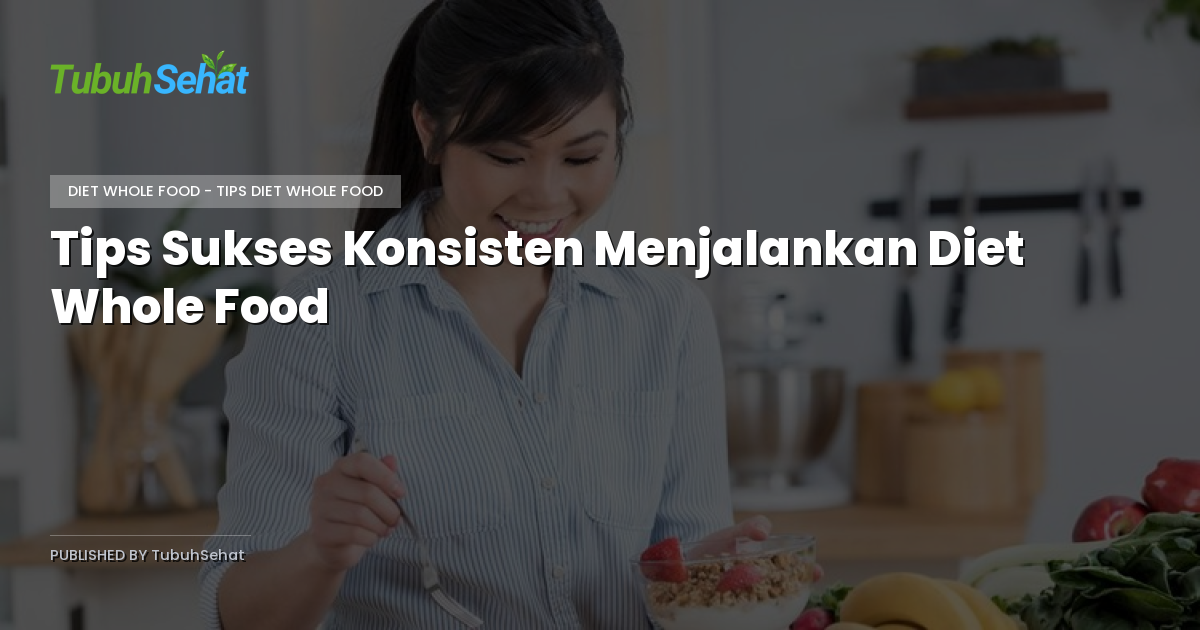 Tips Sukses Konsisten Menjalankan Diet Whole Food