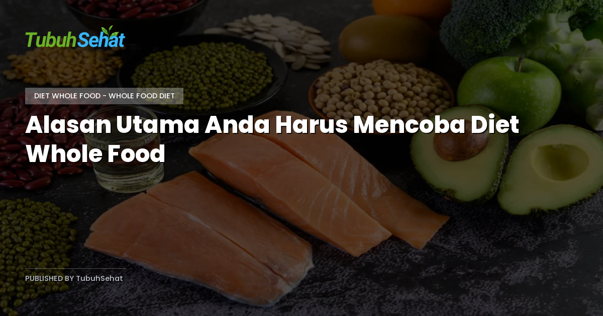 Alasan Utama Anda Harus Mencoba Diet Whole Food