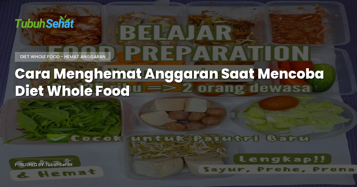 Cara Menghemat Anggaran Saat Mencoba Diet Whole Food