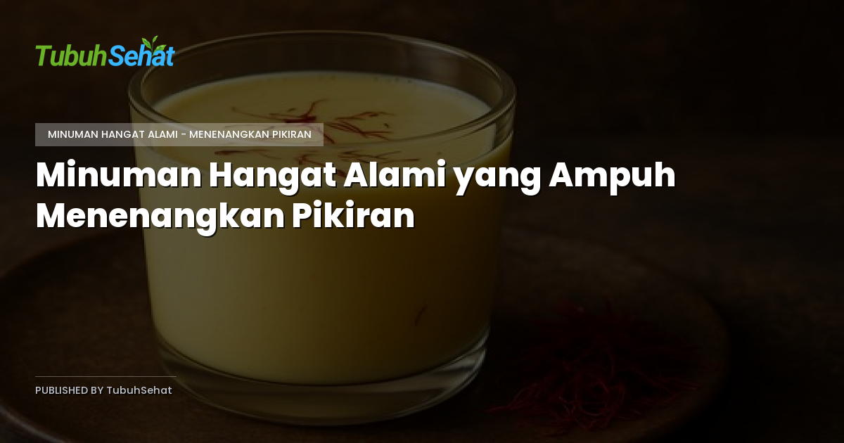 Minuman Hangat Alami yang Ampuh Menenangkan Pikiran