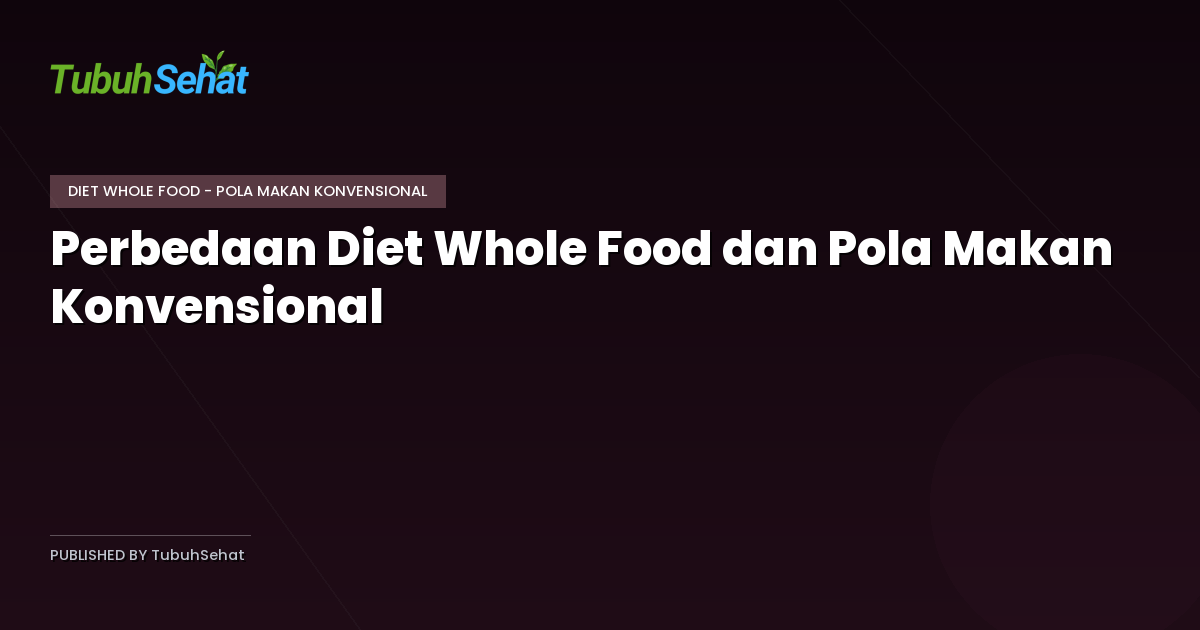 Perbedaan Diet Whole Food dan Pola Makan Konvensional