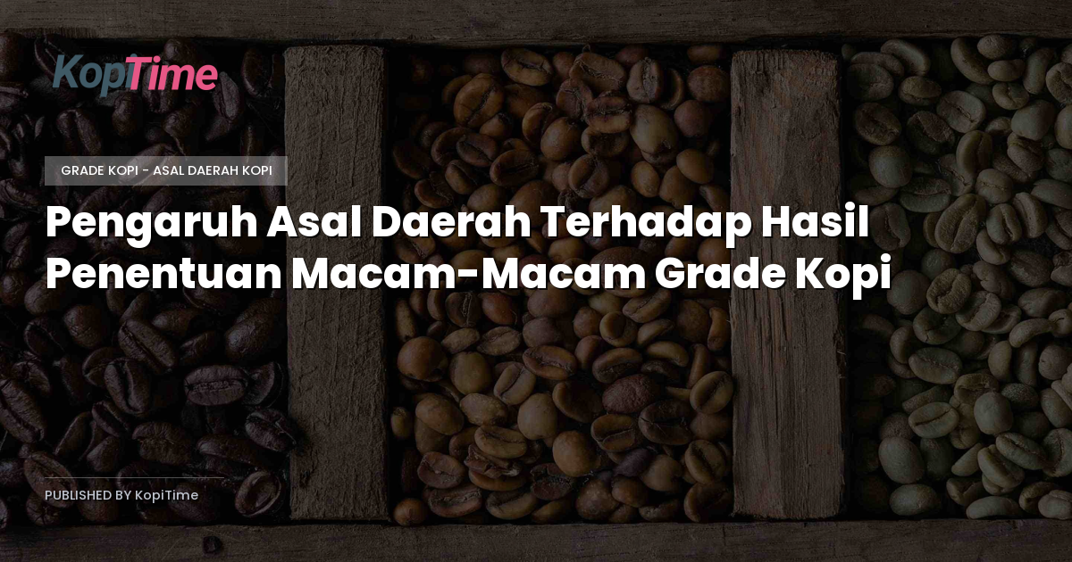 Pengaruh Asal Daerah Terhadap Hasil Penentuan Macam-Macam Grade Kopi