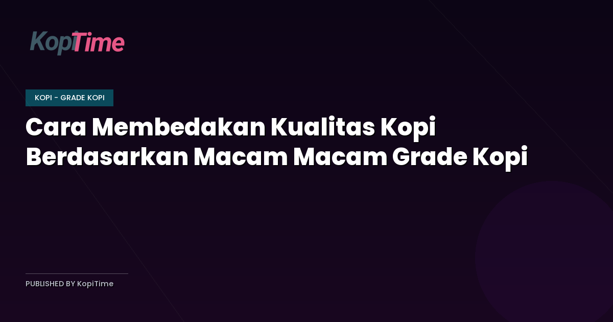 Cara Membedakan Kualitas Kopi Berdasarkan Macam Macam Grade Kopi