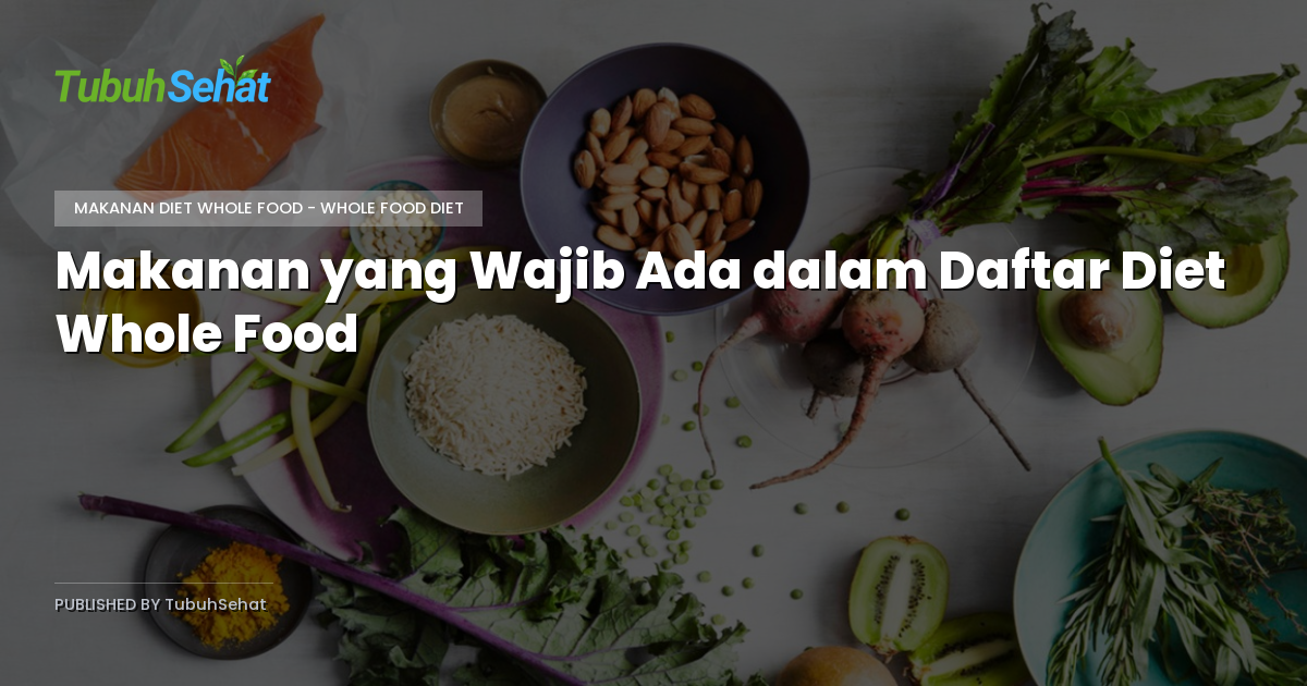 Makanan yang Wajib Ada dalam Daftar Diet Whole Food
