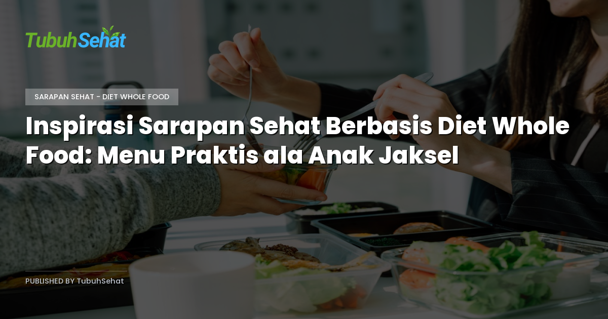 Inspirasi Sarapan Sehat Berbasis Diet Whole Food: Menu Praktis ala Anak Jaksel