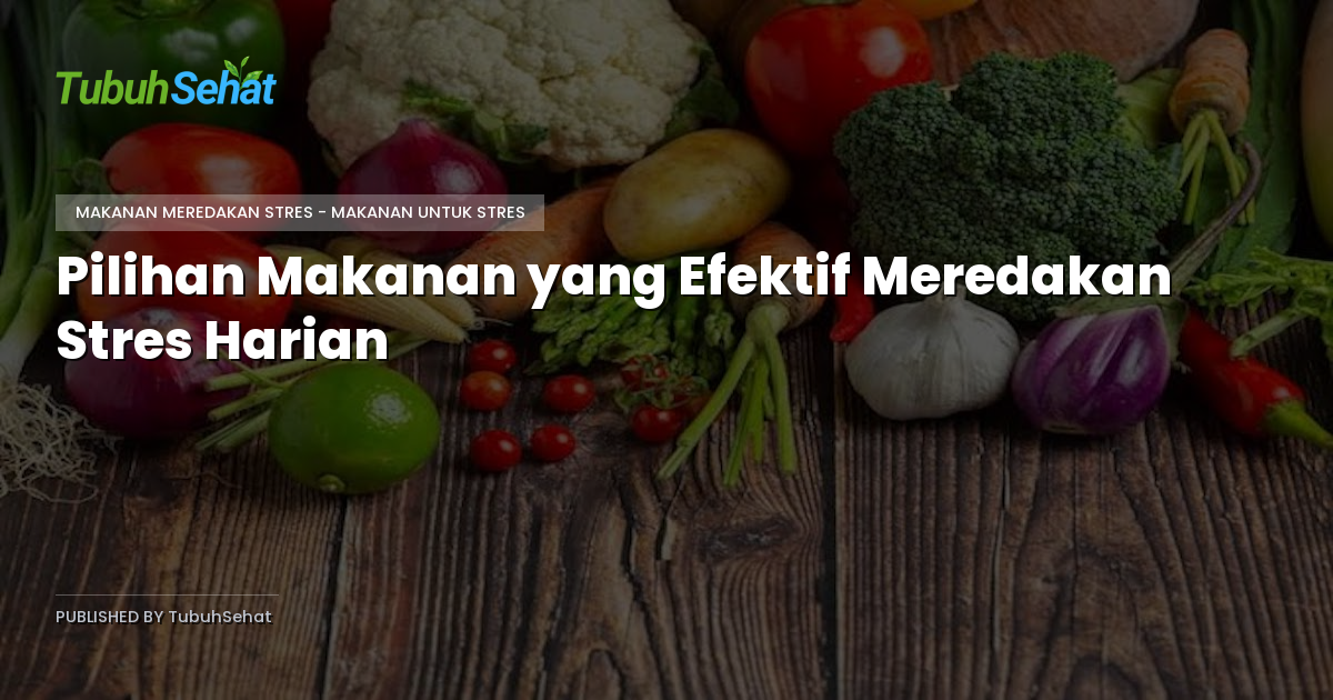Pilihan Makanan yang Efektif Meredakan Stres Harian