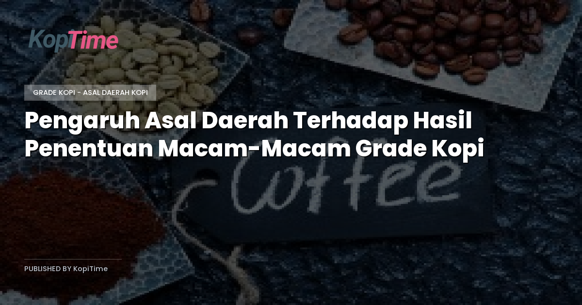 Pengaruh Asal Daerah Terhadap Hasil Penentuan Macam-Macam Grade Kopi