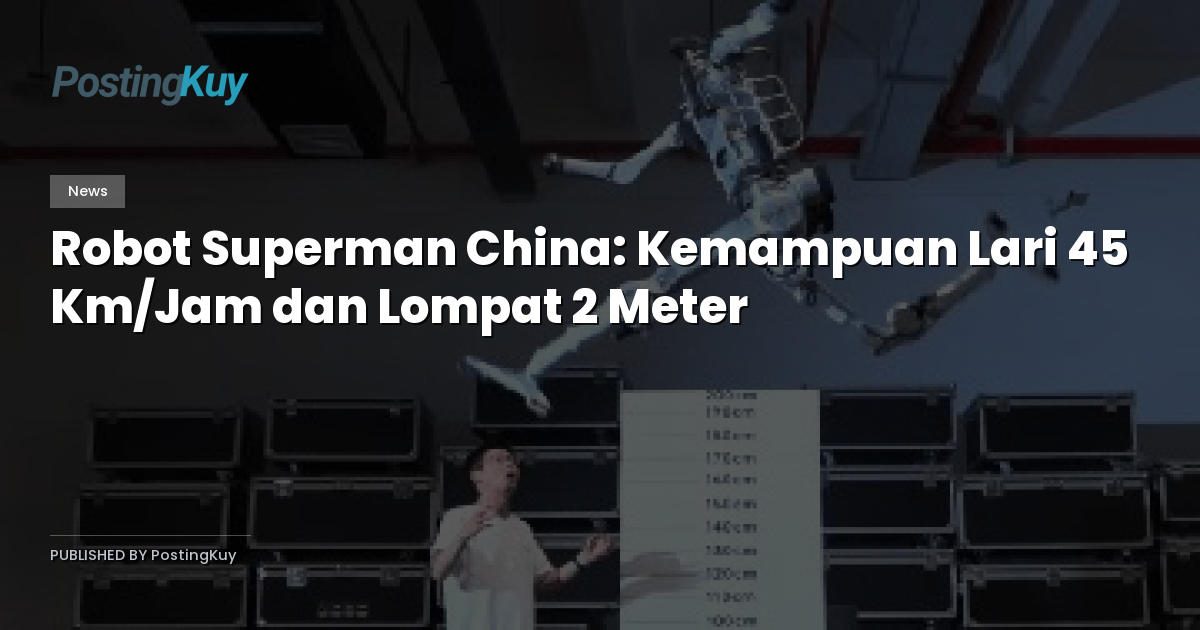 Robot Superman China: Kemampuan Lari 45 Km/Jam dan Lompat 2 Meter