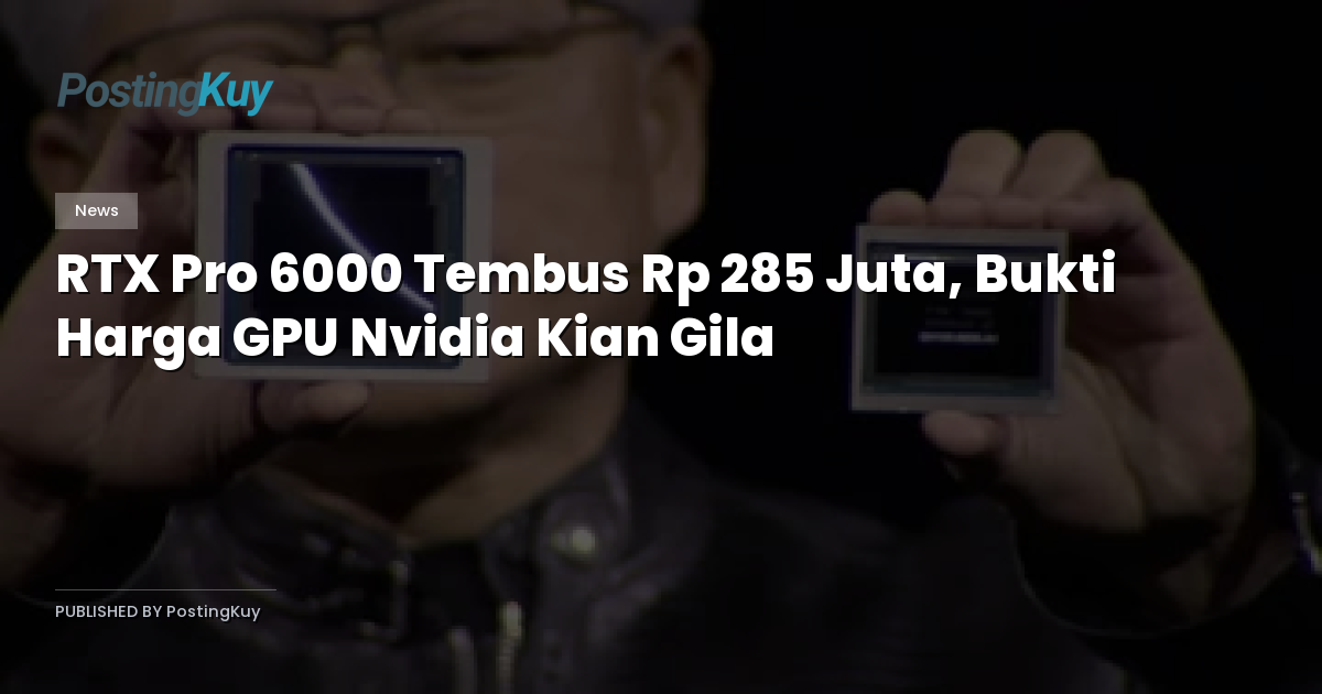 RTX Pro 6000 Tembus Rp 285 Juta, Bukti Harga GPU Nvidia Kian Gila