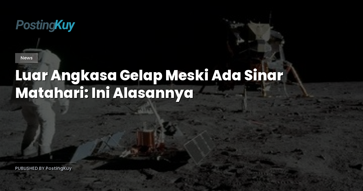 Luar Angkasa Gelap Meski Ada Sinar Matahari: Ini Alasannya