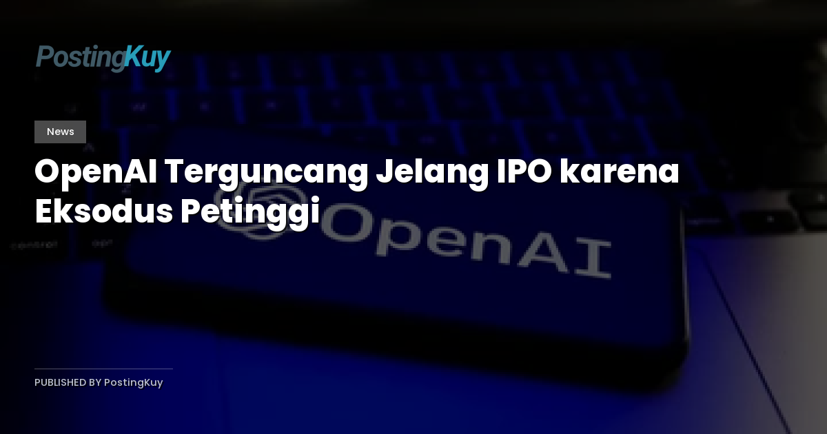 OpenAI Terguncang Jelang IPO karena Eksodus Petinggi