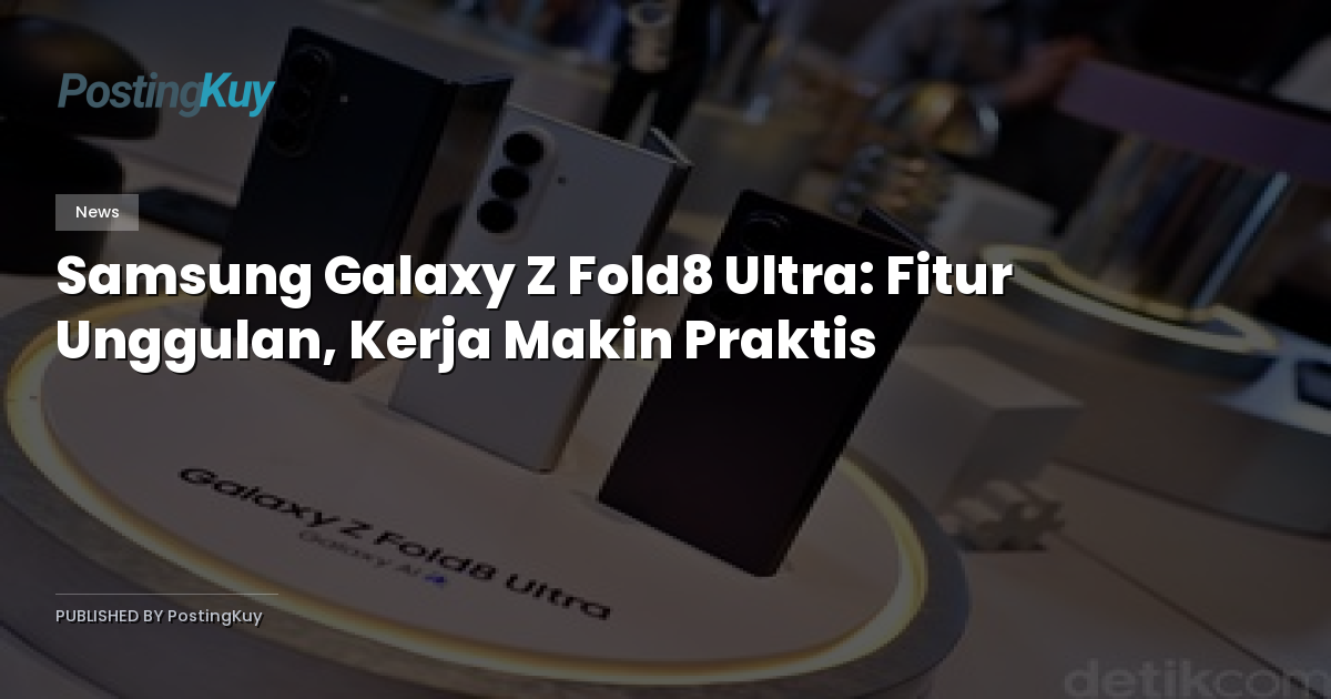 Samsung Galaxy Z Fold8 Ultra: Fitur Unggulan, Kerja Makin Praktis