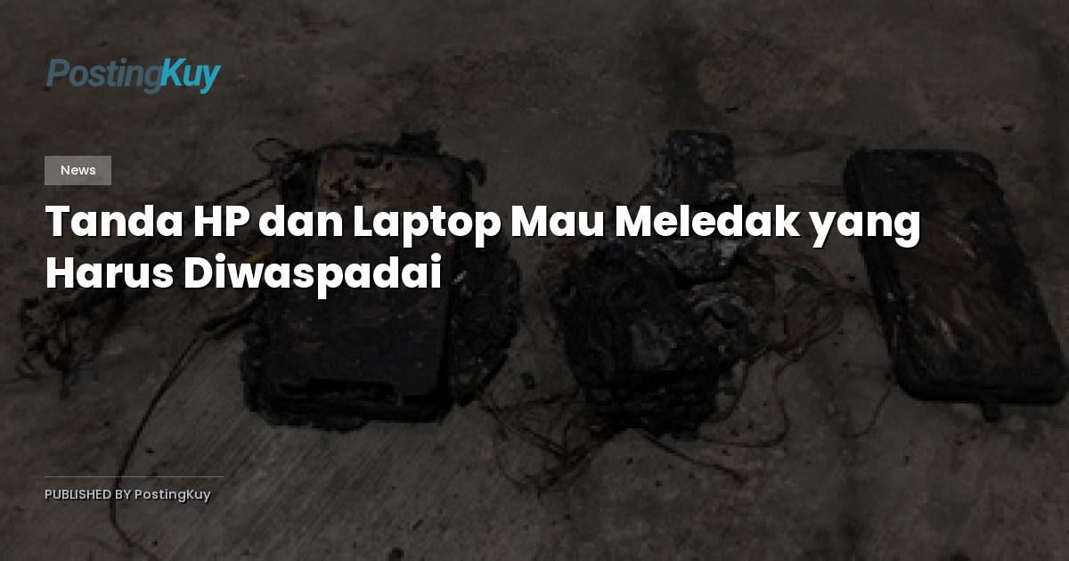 Tanda HP dan Laptop Mau Meledak yang Harus Diwaspadai
