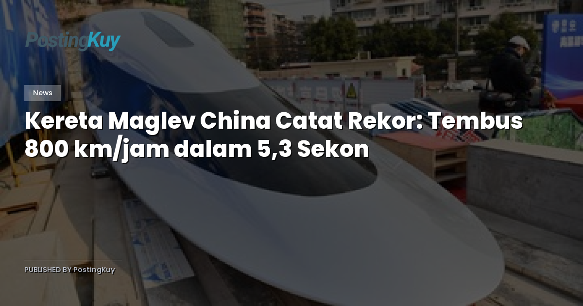 Kereta Maglev China Catat Rekor: Tembus 800 km/jam dalam 5,3 Sekon