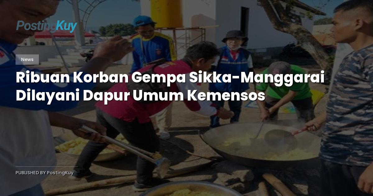 Ribuan Korban Gempa Sikka-Manggarai Dilayani Dapur Umum Kemensos