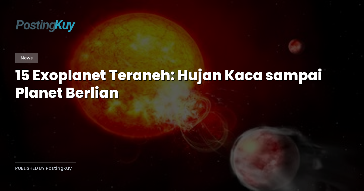 15 Exoplanet Teraneh: Hujan Kaca sampai Planet Berlian