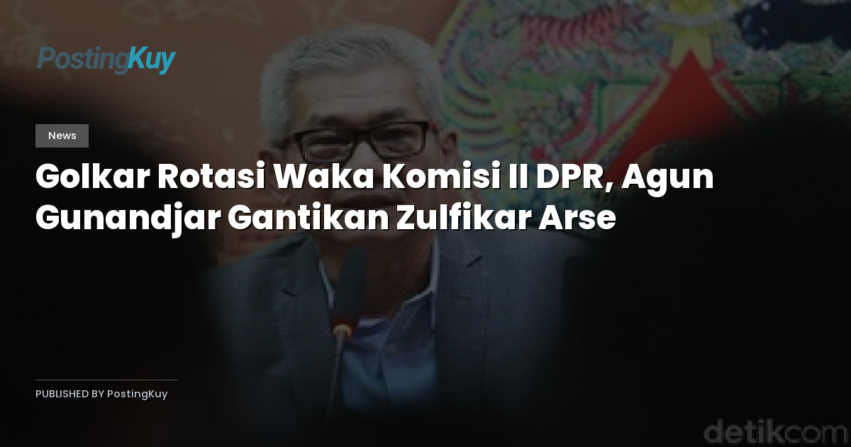 Golkar Rotasi Waka Komisi II DPR, Agun Gunandjar Gantikan Zulfikar Arse