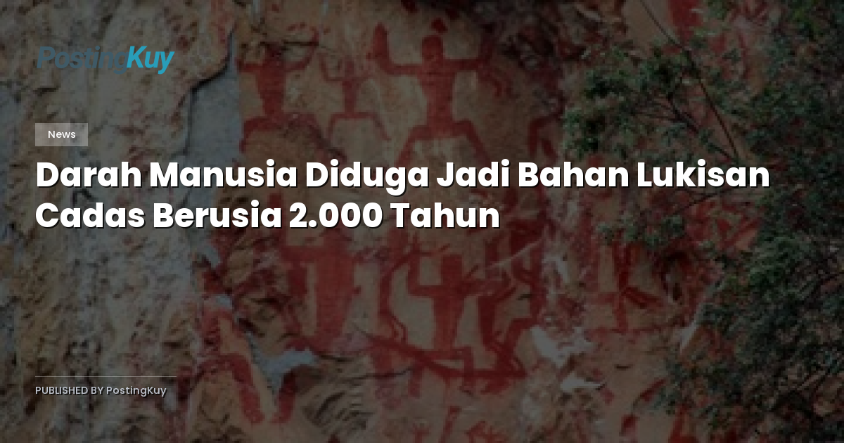 Darah Manusia Diduga Jadi Bahan Lukisan Cadas Berusia 2.000 Tahun
