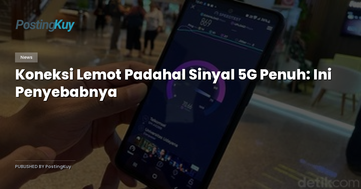 Koneksi Lemot Padahal Sinyal 5G Penuh: Ini Penyebabnya