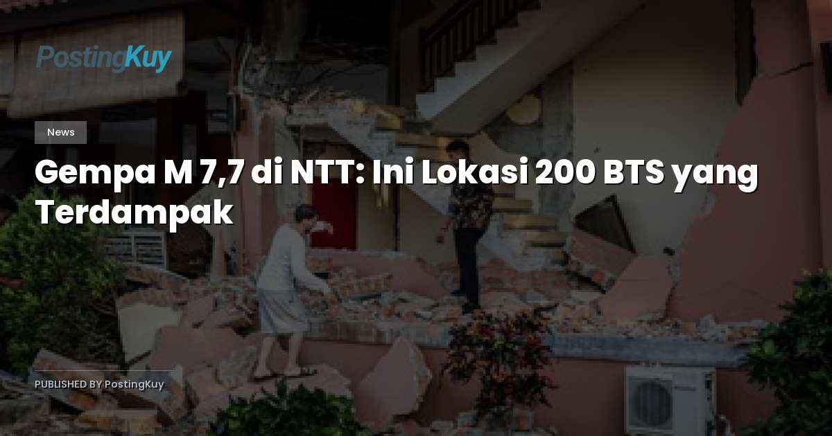 Gempa M 7,7 di NTT: Ini Lokasi 200 BTS yang Terdampak