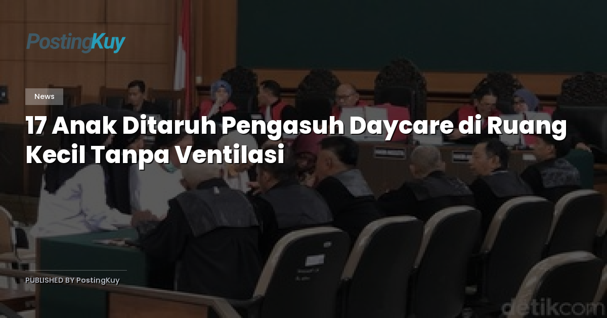17 Anak Ditaruh Pengasuh Daycare di Ruang Kecil Tanpa Ventilasi