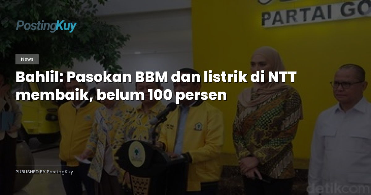 Bahlil: Pasokan BBM dan listrik di NTT membaik, belum 100 persen