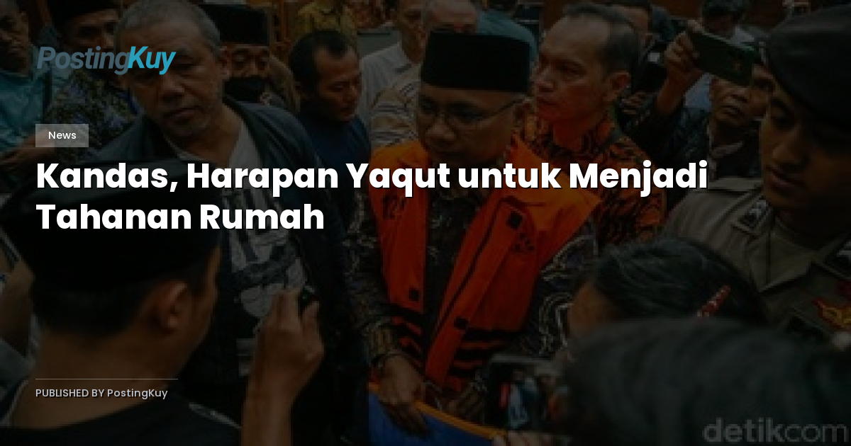 Kandas, Harapan Yaqut untuk Menjadi Tahanan Rumah