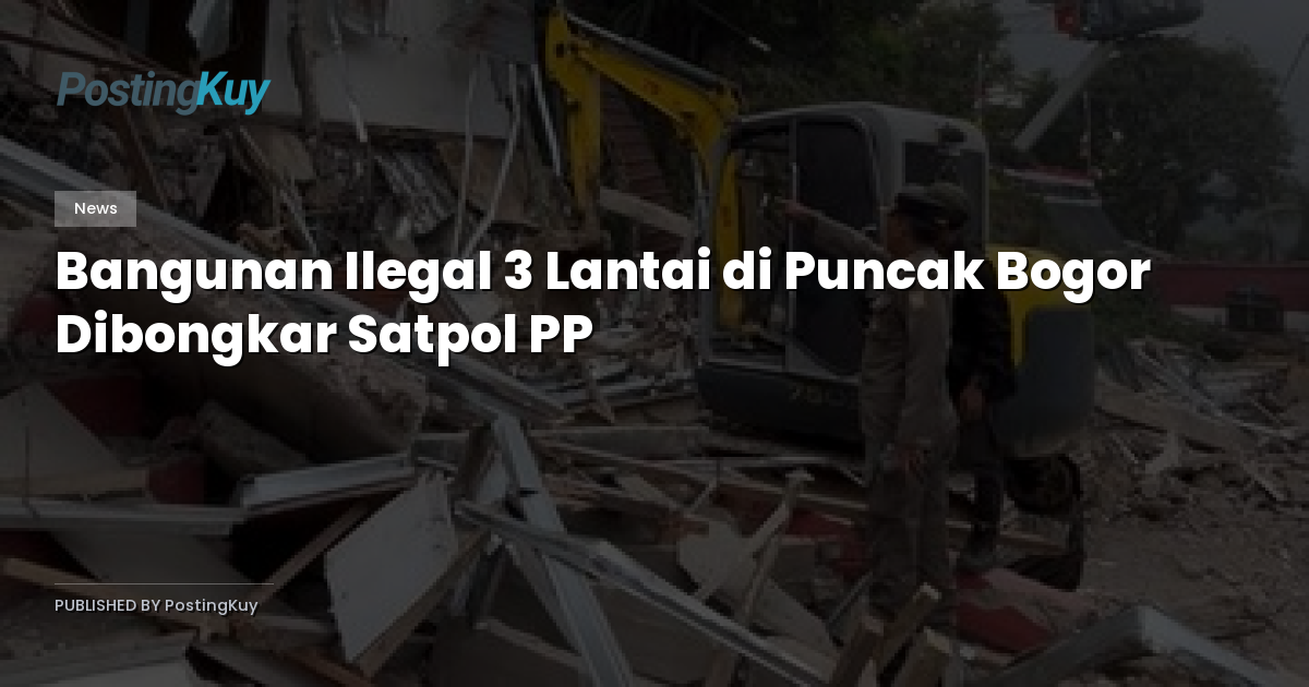 Bangunan Ilegal 3 Lantai di Puncak Bogor Dibongkar Satpol PP