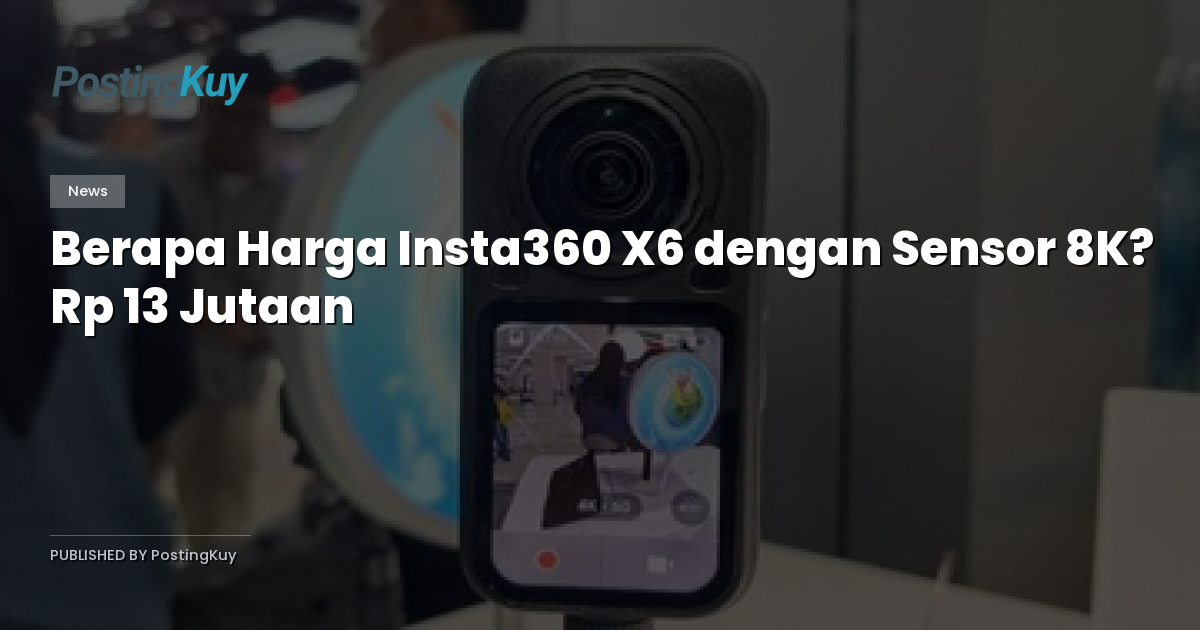 Berapa Harga Insta360 X6 dengan Sensor 8K? Rp 13 Jutaan