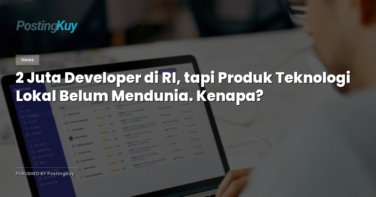 2 Juta Developer di RI, tapi Produk Teknologi Lokal Belum Mendunia. Kenapa?