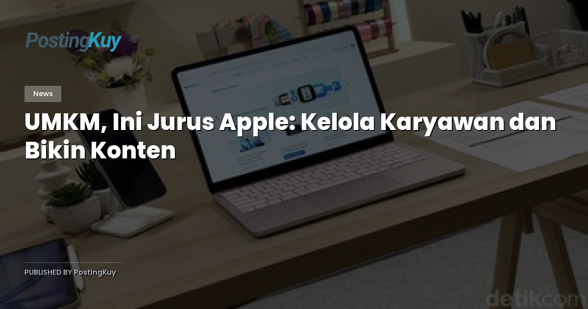 UMKM, Ini Jurus Apple: Kelola Karyawan dan Bikin Konten